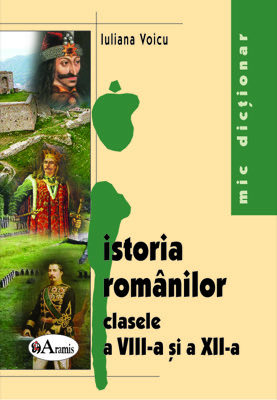 Mic dictionar de istoria romanilor pentru clasele a VIII-a si a XII-a