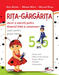 Rita Gargarita - jocuri si exercitii pentru domeniul limba si comunicare (caiet) grupa mare 5-6 ani