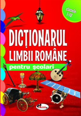 Dictionarul limbii romane pentru scolari - clasele I-IV