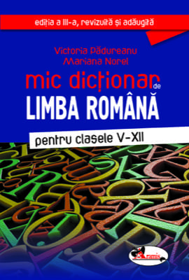 Mic dictionar de limba romana, clasele V-XII, ed. a III-a