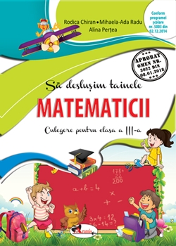 Sa deslusim tainele matematicii. Culegere pentru clasa a III-a