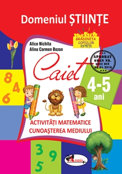 DOMENIUL STIINTE. Caiet activitati matematice +cunoasterea mediului, 4-5 ani