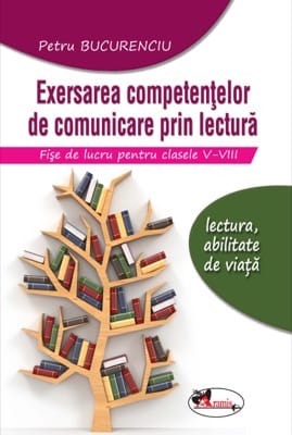 Exersarea competentelor de comunicare prin lectura. Fise de lucru pentru clasele V-VIII