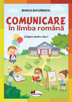 Comunicare in limba romana. Culegere pentru clasa I