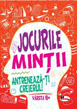 Jocurile mintii. Antreneaza-ti creierul! Varsta 6+